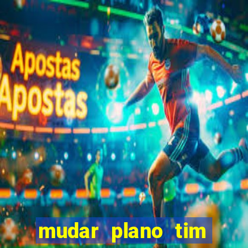 mudar plano tim mais barato